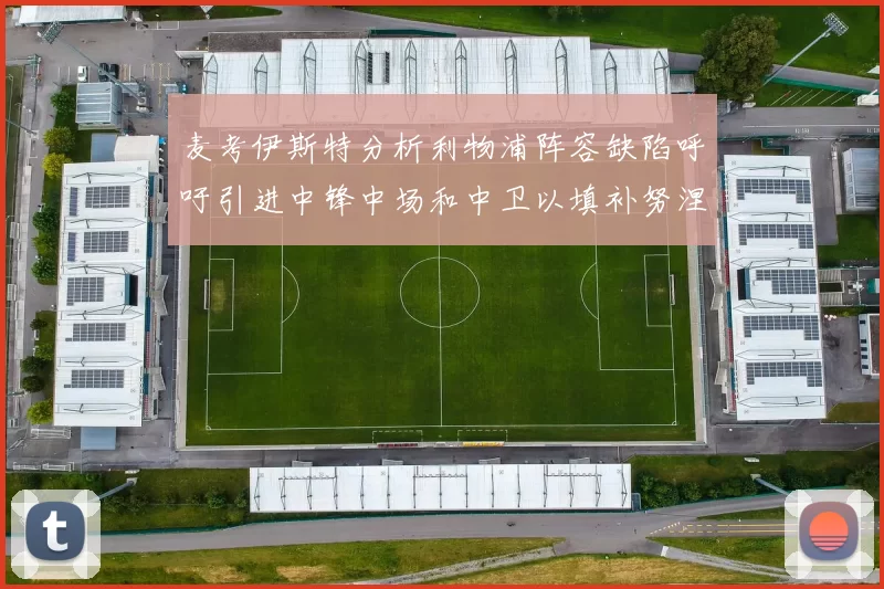 麦考伊斯特分析利物浦阵容缺陷呼吁引进中锋中场和中卫以填补努涅斯空缺