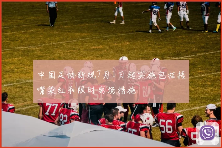 中国足协新规7月1日起实施包括捂嘴染红和限时离场措施